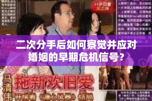 二次分手后如何察觉并应对婚姻的早期危机信号？