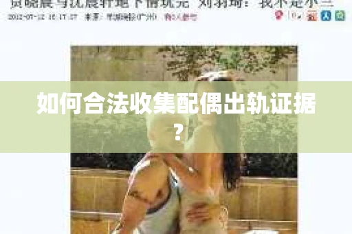 如何合法收集配偶出轨证据？