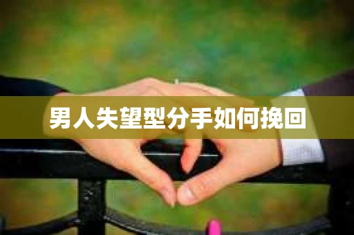 男人失望型分手如何挽回