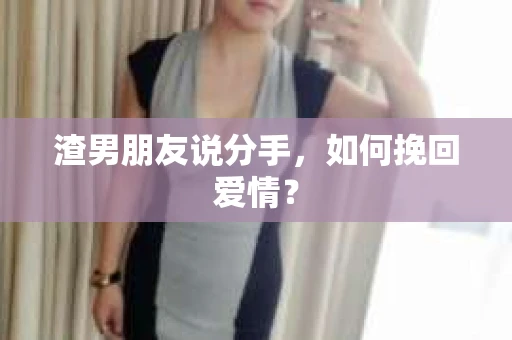 渣男朋友说分手，如何挽回爱情？