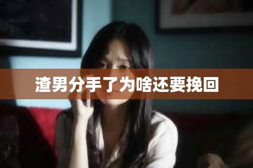 渣男分手了为啥还要挽回
