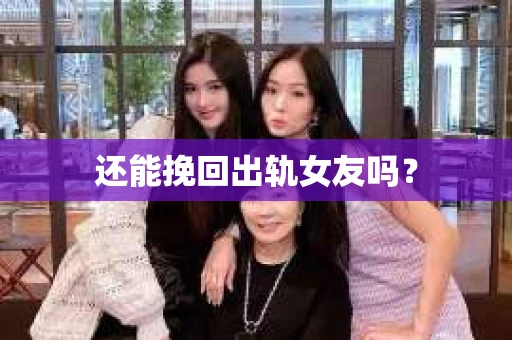还能挽回出轨女友吗？