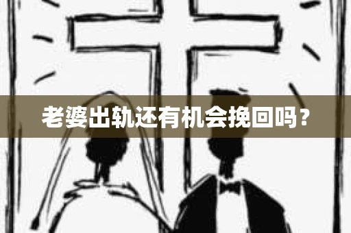 老婆出轨还有机会挽回吗？