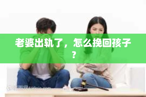老婆出轨了，怎么挽回孩子？