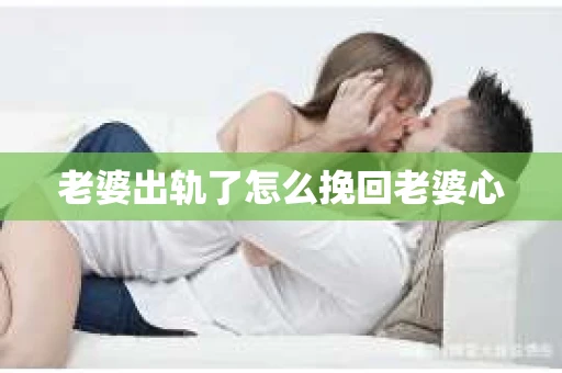 老婆出轨了怎么挽回老婆心
