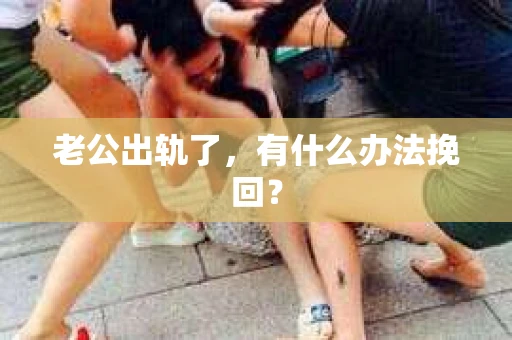 老公出轨了，有什么办法挽回？