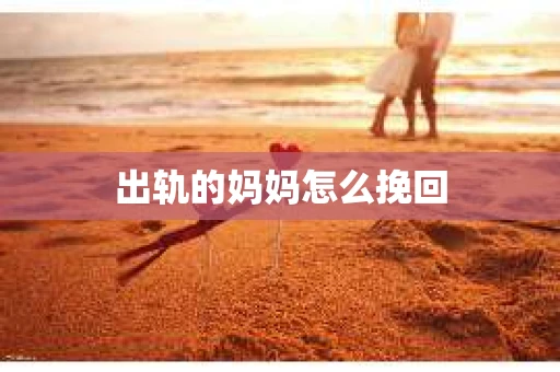 出轨的妈妈怎么挽回