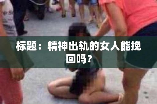 标题：精神出轨的女人能挽回吗？
