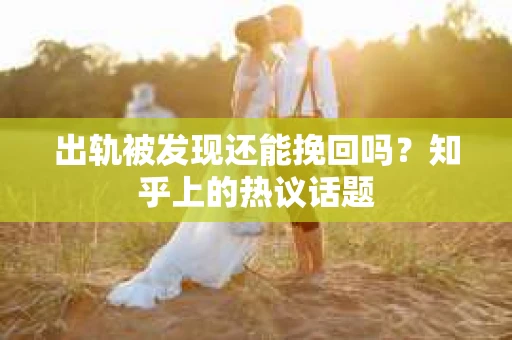 出轨被发现还能挽回吗？知乎上的热议话题