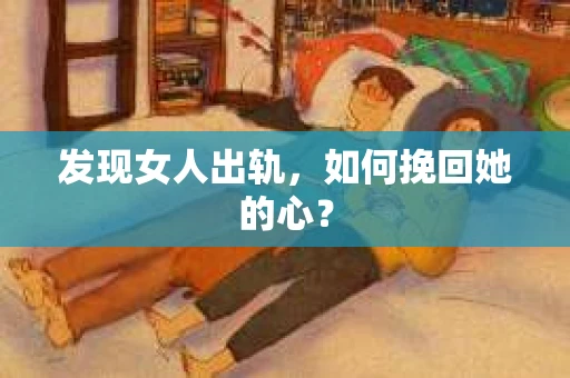 发现女人出轨，如何挽回她的心？
