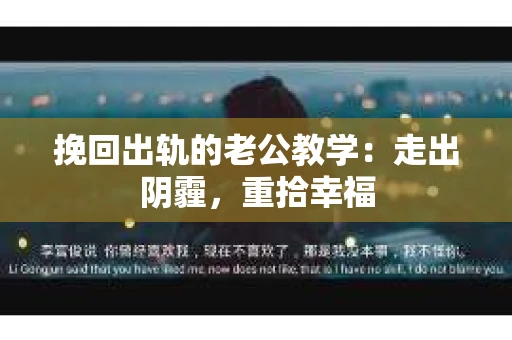 挽回出轨的老公教学：走出阴霾，重拾幸福