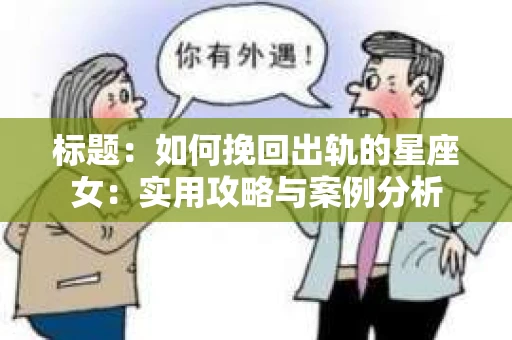 标题：如何挽回出轨的星座女：实用攻略与案例分析