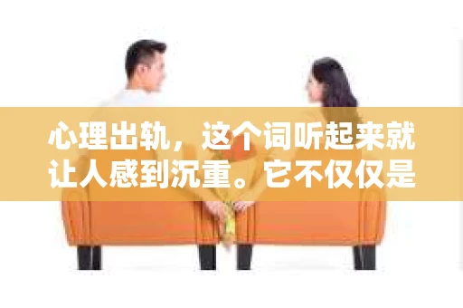 心理出轨，这个词听起来就让人感到沉重。它不仅仅是一个简单的词汇，背后往往隐藏着复杂的情感纠葛和内心的挣扎。那么，当一段感情中出现心理出轨时，我们该如何挽回呢？今天，就让我们一起来探讨这个问题。