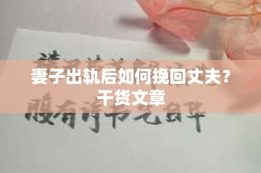 妻子出轨后如何挽回丈夫？干货文章