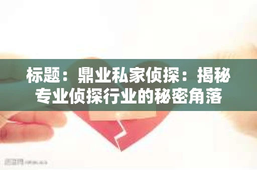 标题：鼎业私家侦探：揭秘专业侦探行业的秘密角落