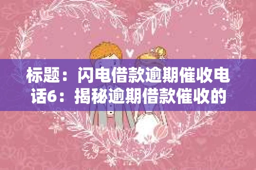标题：闪电借款逾期催收电话6：揭秘逾期借款催收的那些事儿