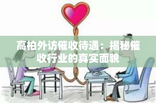 高柏外访催收待遇：揭秘催收行业的真实面貌