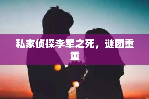 私家侦探李军之死，谜团重重