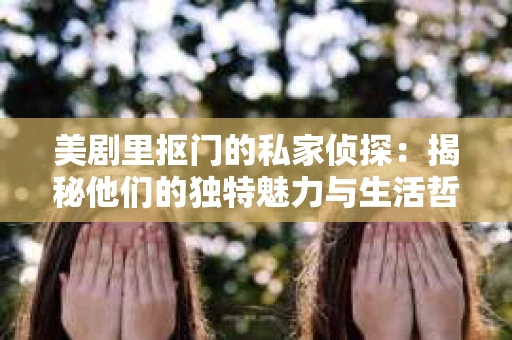 美剧里抠门的私家侦探：揭秘他们的独特魅力与生活哲学