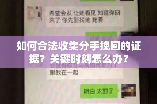 如何合法收集分手挽回的证据?关键时刻怎么办? 如何合法收集分手挽回的证据?关键时刻怎么办?
