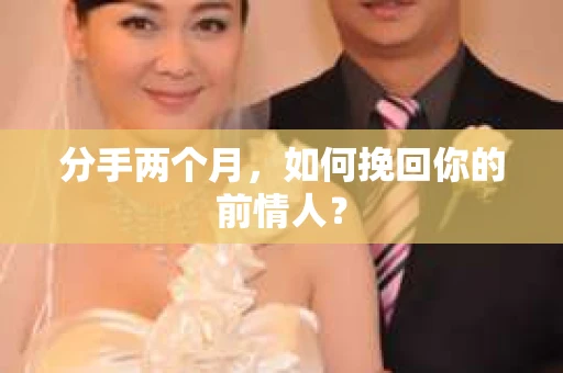 分手两个月，如何挽回你的前情人？