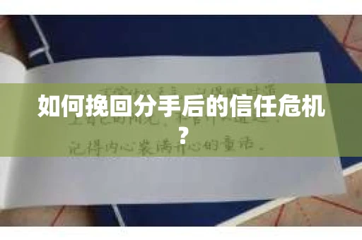 如何挽回分手后的信任危机？