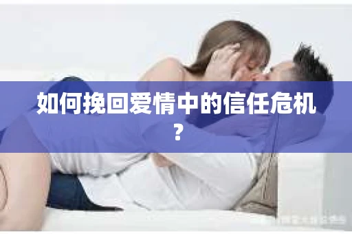 如何挽回爱情中的信任危机？