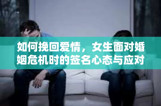 如何挽回爱情，女生面对婚姻危机时的签名心态与应对策略