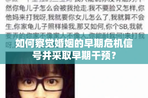 如何察觉婚姻的早期危机信号并采取早期干预? 如何察觉婚姻的早期危机信号并采取早期干预?