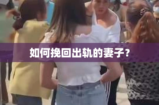如何挽回出轨的妻子？