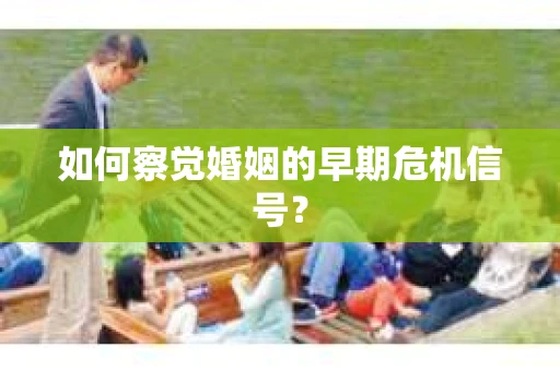 如何察觉婚姻的早期危机信号？