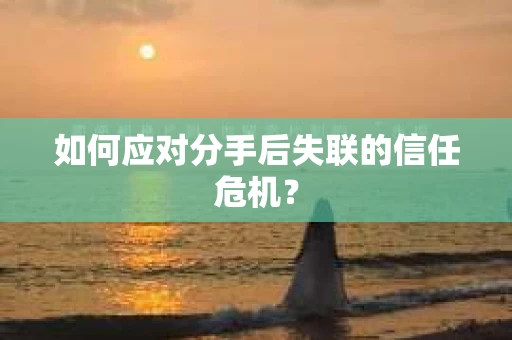 如何应对分手后失联的信任危机？