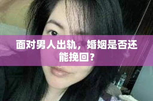 面对男人出轨，婚姻是否还能挽回？